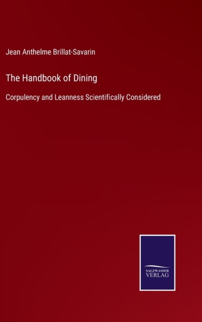 The Handbook of Dining : Corpulency and Leanness Scientifically Considered, Hardback Book