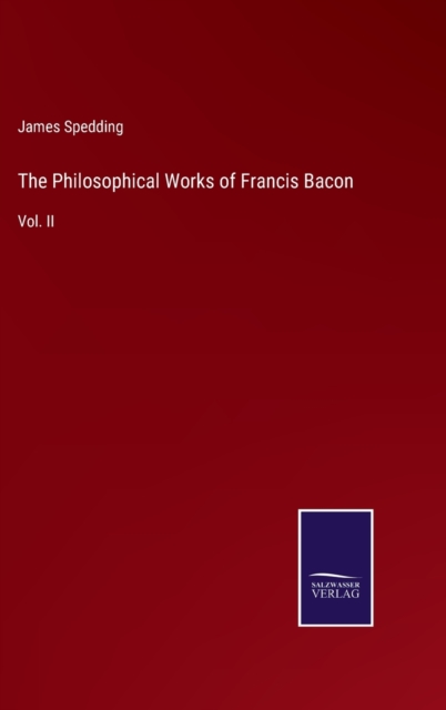 The Philosophical Works of Francis Bacon : Vol. II, Hardback Book