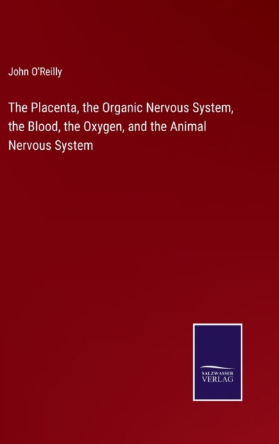 The Placenta, the Organic Nervous System, the Blood, the Oxygen, and the Animal Nervous System, Hardback Book