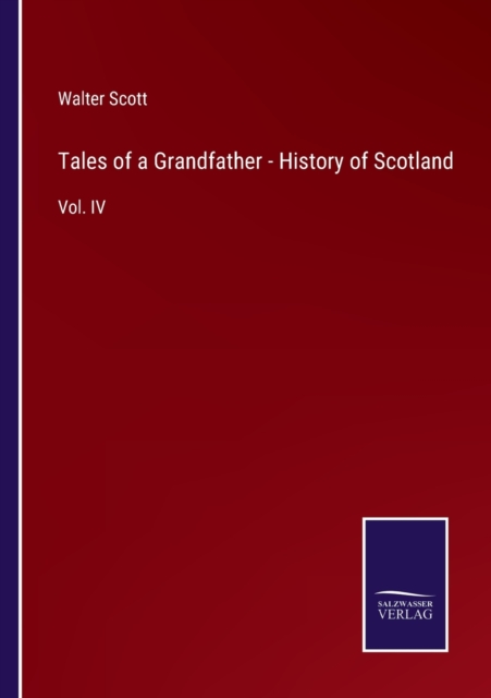 Tales of a Grandfather - History of Scotland : Vol. IV, Paperback / softback Book