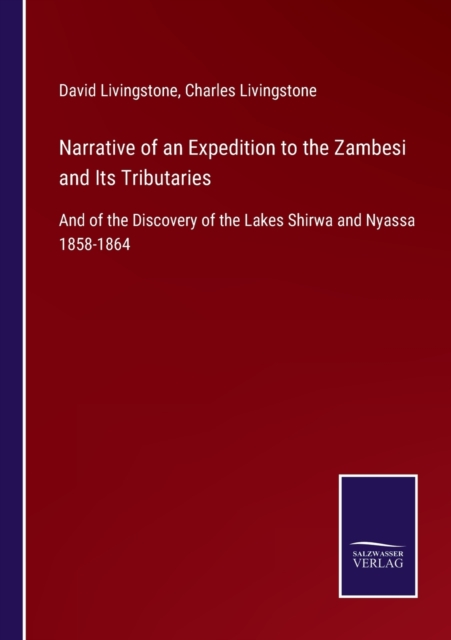 Narrative of an Expedition to the Zambesi and Its Tributaries : And of the Discovery of the Lakes Shirwa and Nyassa 1858-1864, Paperback / softback Book