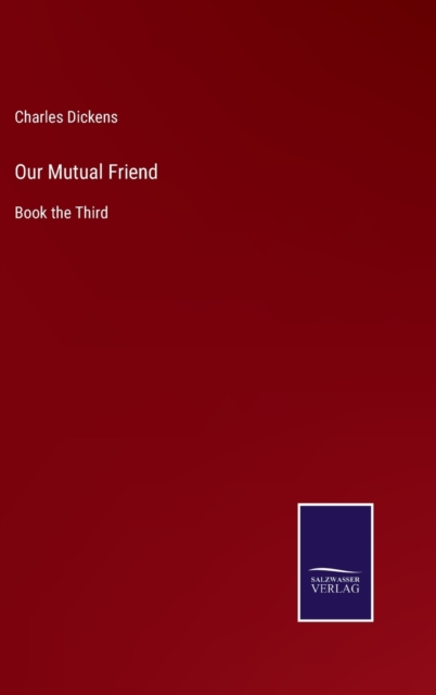 Our Mutual Friend : Book the Third, Hardback Book