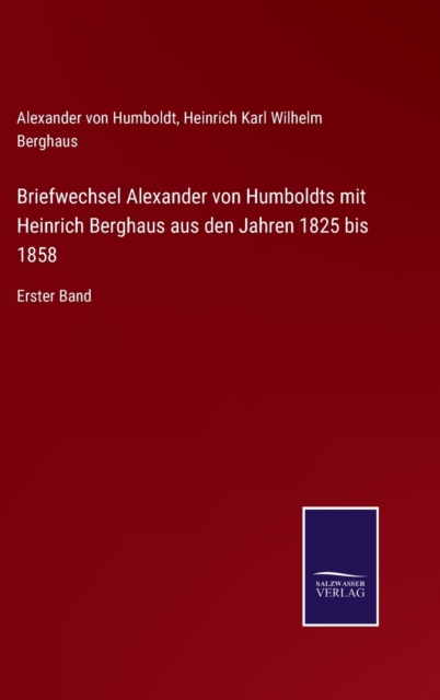 Briefwechsel Alexander von Humboldts mit Heinrich Berghaus aus den Jahren 1825 bis 1858 : Erster Band, Hardback Book