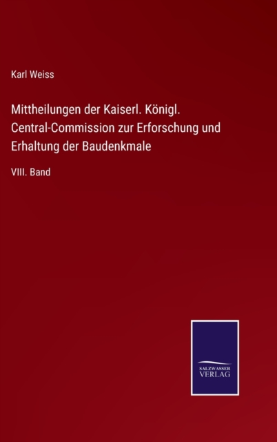 Mittheilungen der Kaiserl. Koenigl. Central-Commission zur Erforschung und Erhaltung der Baudenkmale : VIII. Band, Hardback Book