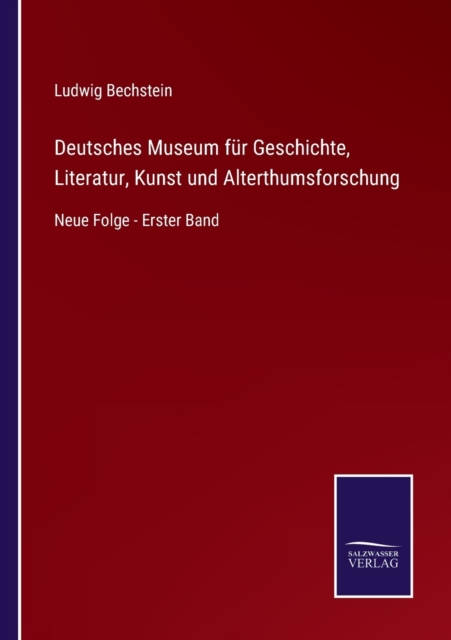 Deutsches Museum fur Geschichte, Literatur, Kunst und Alterthumsforschung : Neue Folge - Erster Band, Paperback / softback Book