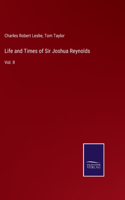 Life and Times of Sir Joshua Reynolds : Vol. II, Hardback Book