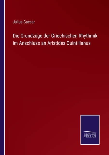 Die Grundzuge der Griechischen Rhythmik im Anschluss an Aristides Quintilianus, Paperback / softback Book