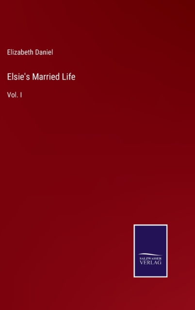 Elsie's Married Life : Vol. I, Hardback Book