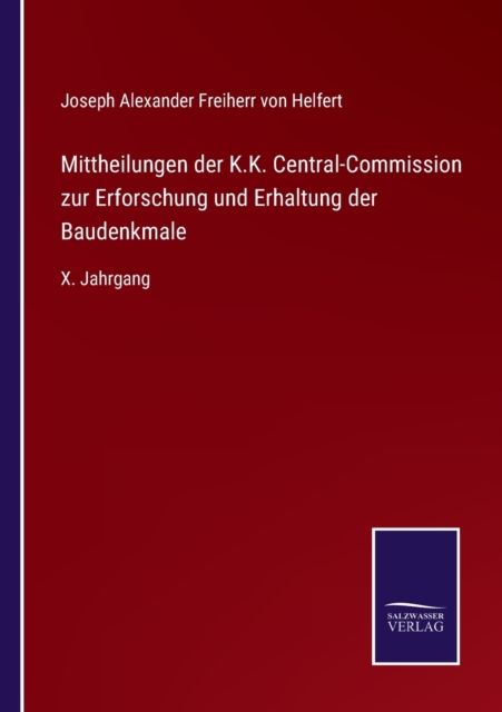 Mittheilungen der K.K. Central-Commission zur Erforschung und Erhaltung der Baudenkmale : X. Jahrgang, Paperback / softback Book