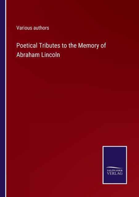 Poetical Tributes to the Memory of Abraham Lincoln, Paperback / softback Book