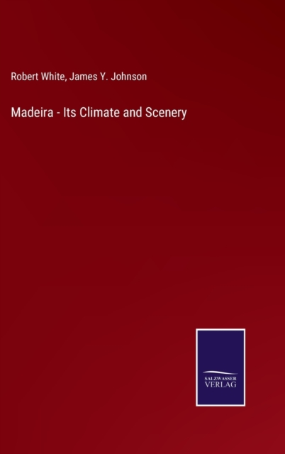 Madeira - Its Climate and Scenery, Hardback Book