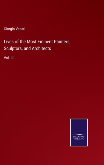 Lives of the Most Eminent Painters, Sculptors, and Architects : Vol. III, Hardback Book