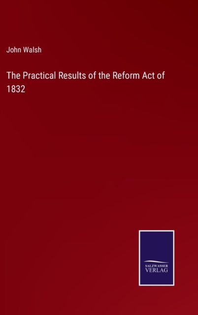 The Practical Results of the Reform Act of 1832, Hardback Book