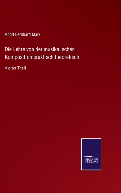 Die Lehre von der musikalischen Komposition praktisch theoretisch : Vierter Theil, Hardback Book