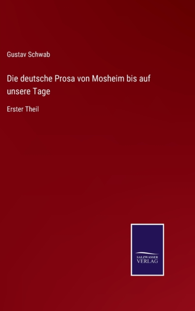 Die deutsche Prosa von Mosheim bis auf unsere Tage : Erster Theil, Hardback Book