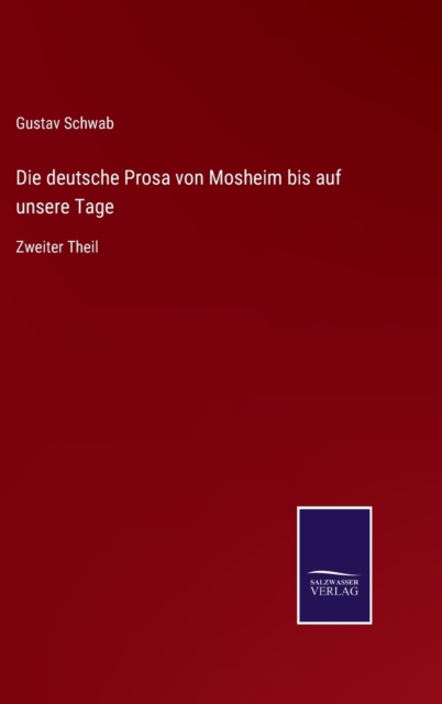 Die deutsche Prosa von Mosheim bis auf unsere Tage : Zweiter Theil, Hardback Book