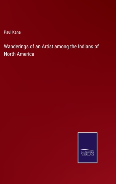 Wanderings of an Artist among the Indians of North America, Hardback Book