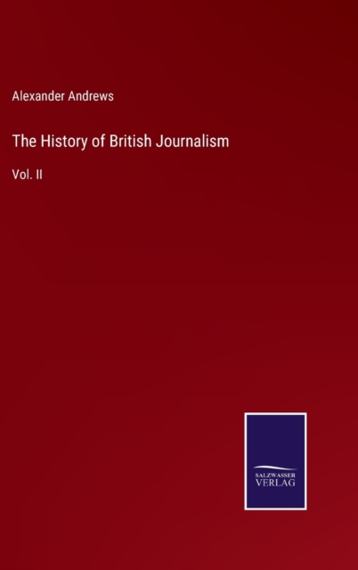 The History of British Journalism : Vol. II, Hardback Book