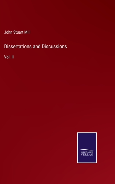 Dissertations and Discussions : Vol. II, Hardback Book