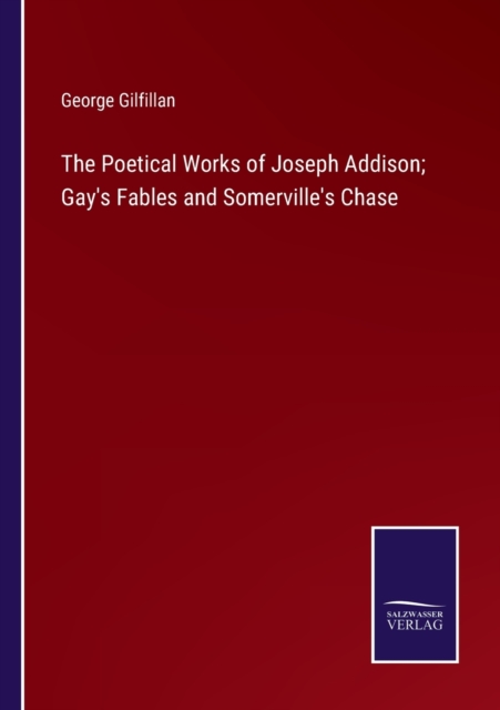 The Poetical Works of Joseph Addison; Gay's Fables and Somerville's Chase, Paperback / softback Book