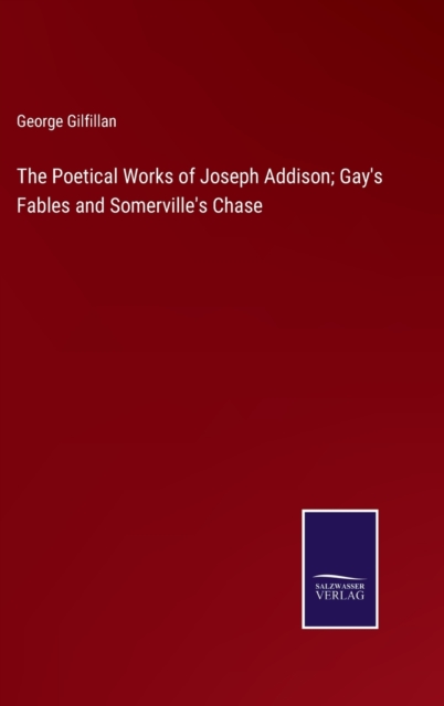 The Poetical Works of Joseph Addison; Gay's Fables and Somerville's Chase, Hardback Book