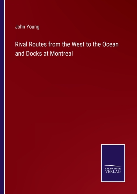 Rival Routes from the West to the Ocean and Docks at Montreal, Paperback / softback Book
