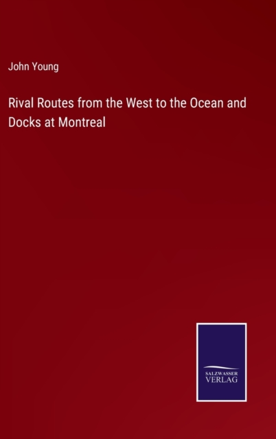 Rival Routes from the West to the Ocean and Docks at Montreal, Hardback Book