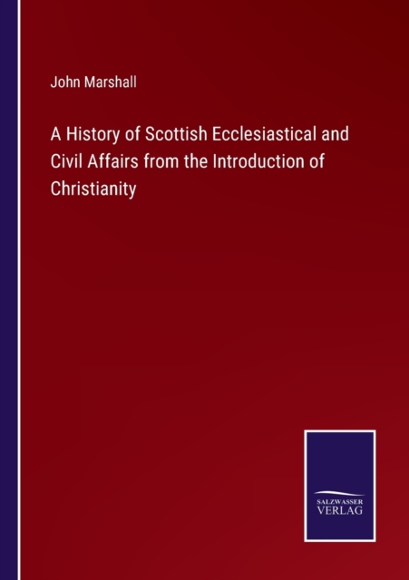 A History of Scottish Ecclesiastical and Civil Affairs from the Introduction of Christianity, Paperback / softback Book