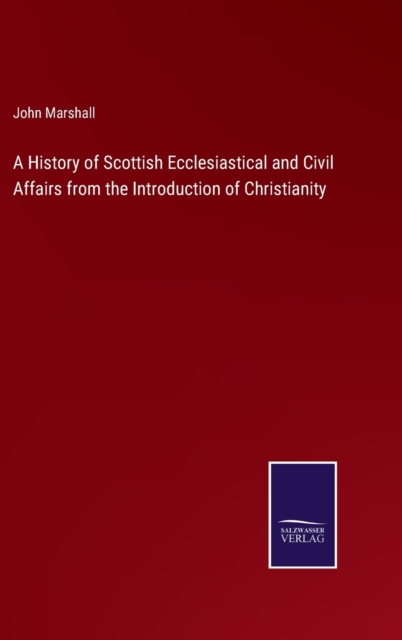 A History of Scottish Ecclesiastical and Civil Affairs from the Introduction of Christianity, Hardback Book