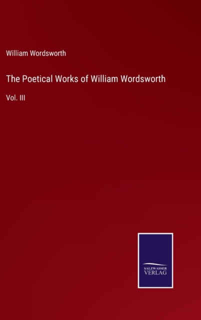 The Poetical Works of William Wordsworth : Vol. III, Hardback Book