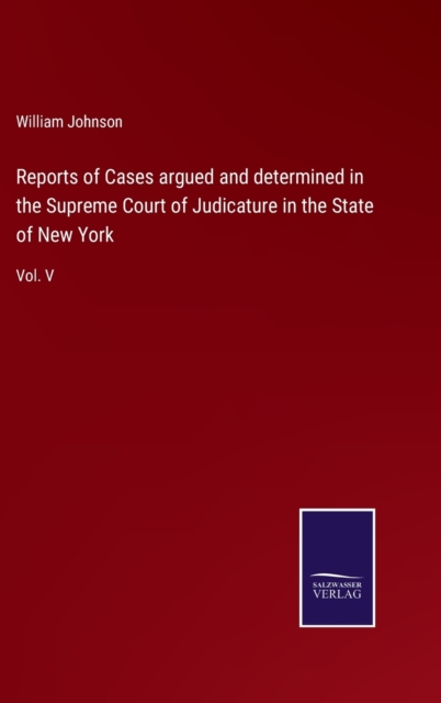 Reports of Cases argued and determined in the Supreme Court of Judicature in the State of New York : Vol. V, Hardback Book