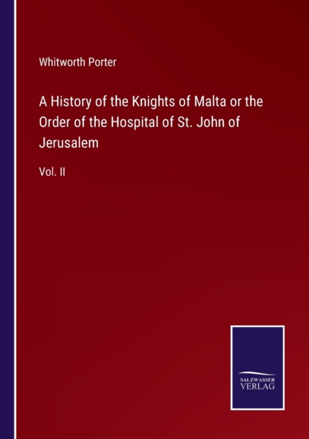 A History of the Knights of Malta or the Order of the Hospital of St. John of Jerusalem : Vol. II, Paperback / softback Book