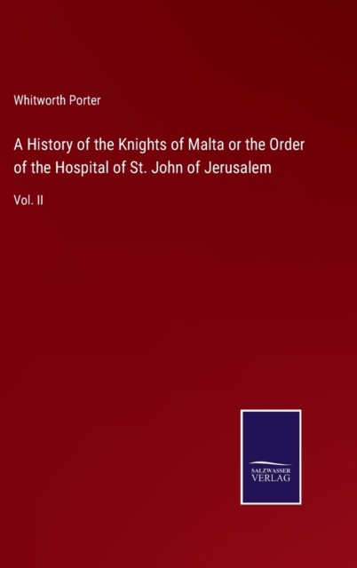 A History of the Knights of Malta or the Order of the Hospital of St. John of Jerusalem : Vol. II, Hardback Book