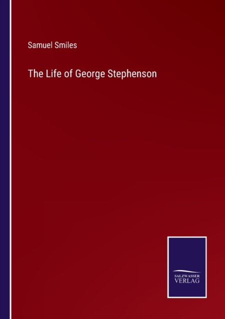 The Life of George Stephenson, Paperback / softback Book