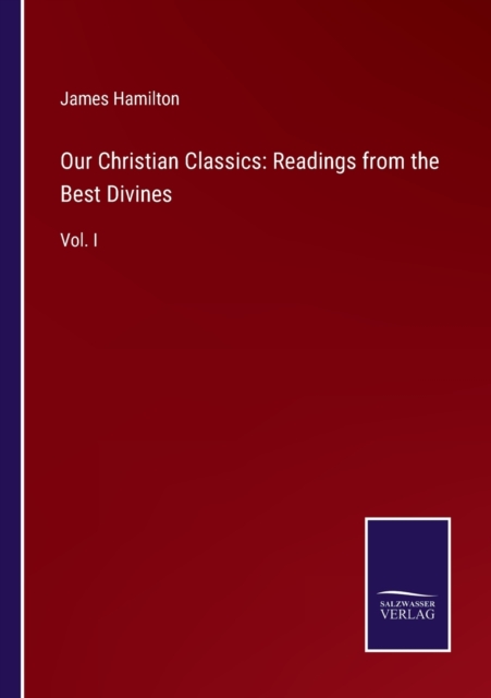 Our Christian Classics : Readings from the Best Divines: Vol. I, Paperback / softback Book