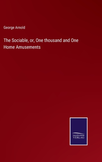The Sociable, or, One thousand and One Home Amusements, Hardback Book