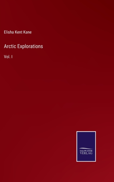 Arctic Explorations : Vol. I, Hardback Book