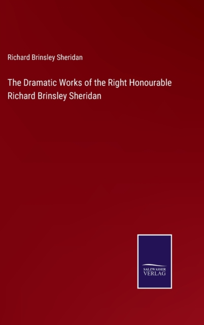 The Dramatic Works of the Right Honourable Richard Brinsley Sheridan, Hardback Book