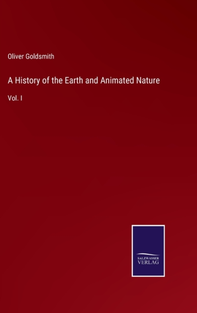 A History of the Earth and Animated Nature : Vol. I, Hardback Book