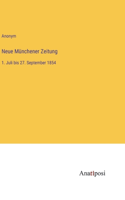 Neue Munchener Zeitung : 1. Juli bis 27. September 1854, Hardback Book