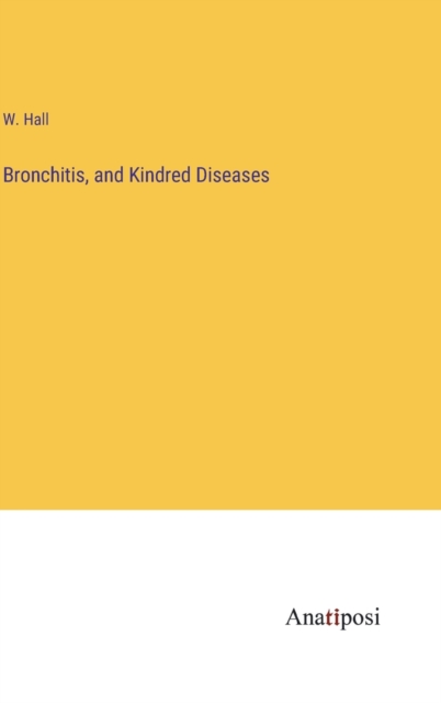 Bronchitis, and Kindred Diseases, Hardback Book