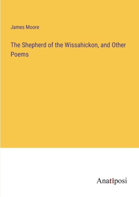 The Shepherd of the Wissahickon, and Other Poems, Paperback / softback Book