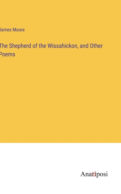 The Shepherd of the Wissahickon, and Other Poems, Hardback Book