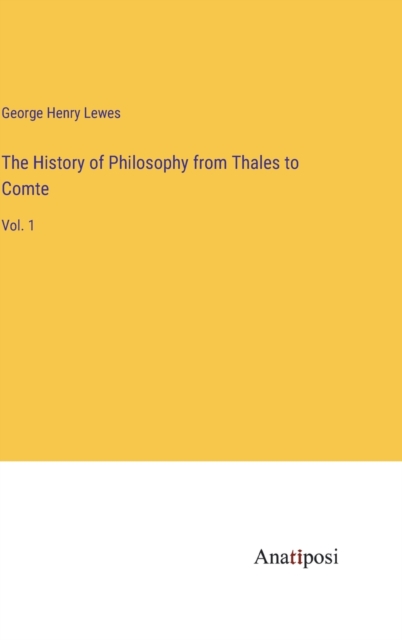 The History of Philosophy from Thales to Comte : Vol. 1, Hardback Book