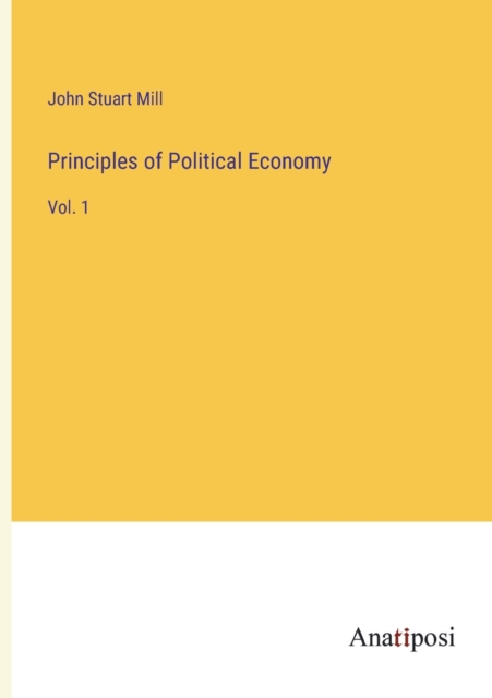 Principles of Political Economy : Vol. 1, Paperback / softback Book
