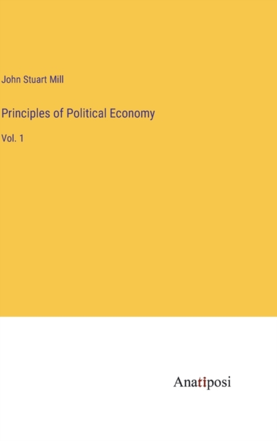 Principles of Political Economy : Vol. 1, Hardback Book