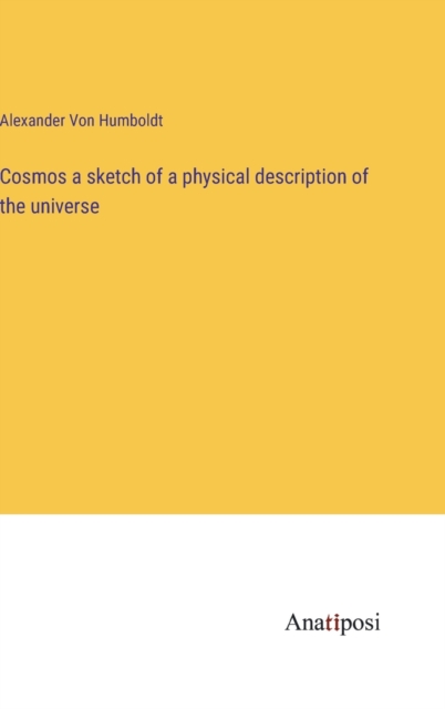 Cosmos a sketch of a physical description of the universe, Hardback Book