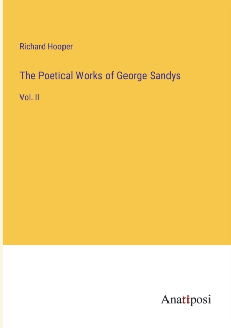 The Poetical Works of George Sandys : Vol. II, Paperback / softback Book