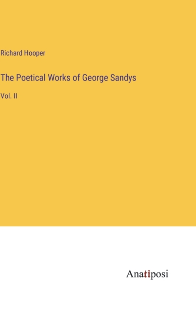 The Poetical Works of George Sandys : Vol. II, Hardback Book
