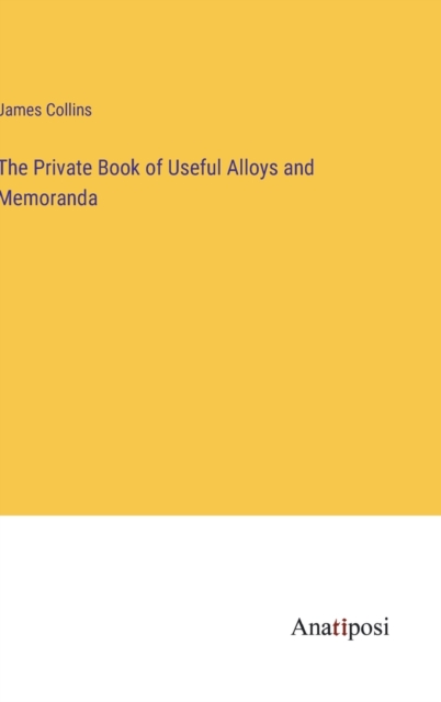 The Private Book of Useful Alloys and Memoranda, Hardback Book